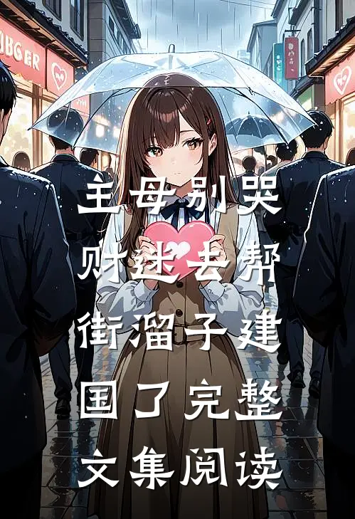 主母别哭，财迷去帮街溜子建国了完整文集阅读