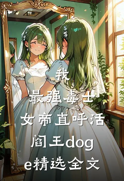 我,最强毒士,女帝直呼活阎王[doge]精选全文