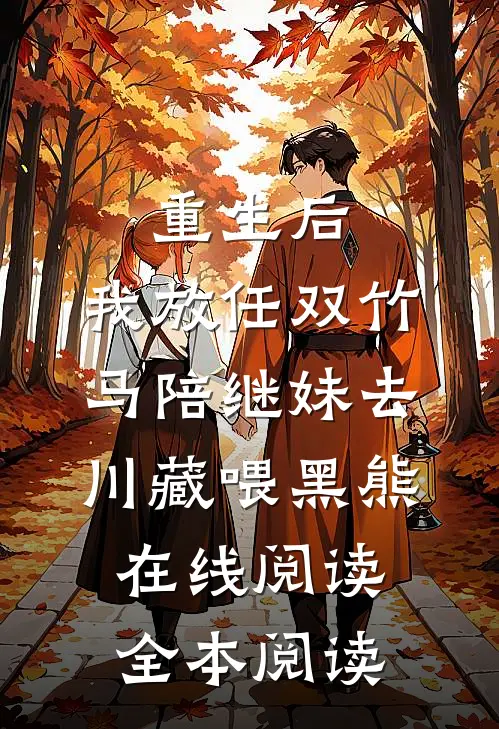 重生后，我放任双竹马陪继妹去川藏喂黑熊在线阅读全本阅读