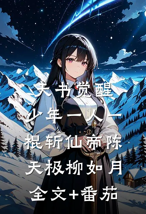 天书觉醒：少年一人一棍斩仙帝陈天极柳如月全文+番茄