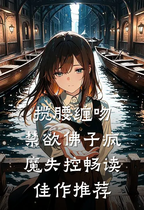 揽腰缠吻,禁欲佛子疯魔失控畅读佳作推荐