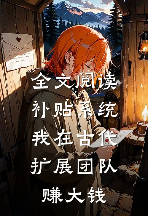 全文阅读补贴系统：我在古代扩展团队赚大钱