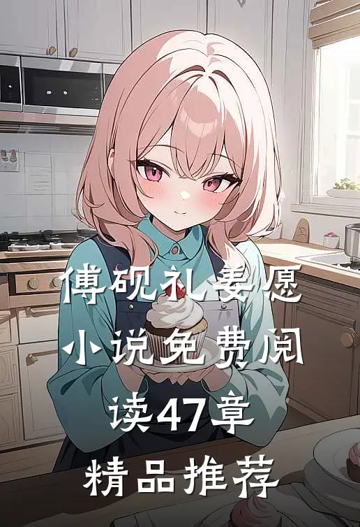 傅砚礼姜愿小说免费阅读47章精品推荐