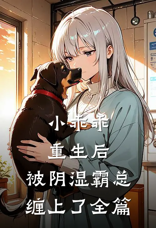 小乖乖重生后，被阴湿霸总缠上了全篇