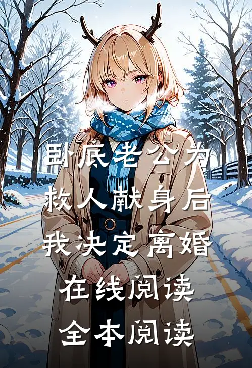 卧底老公为救人献身后，我决定离婚在线阅读全本阅读
