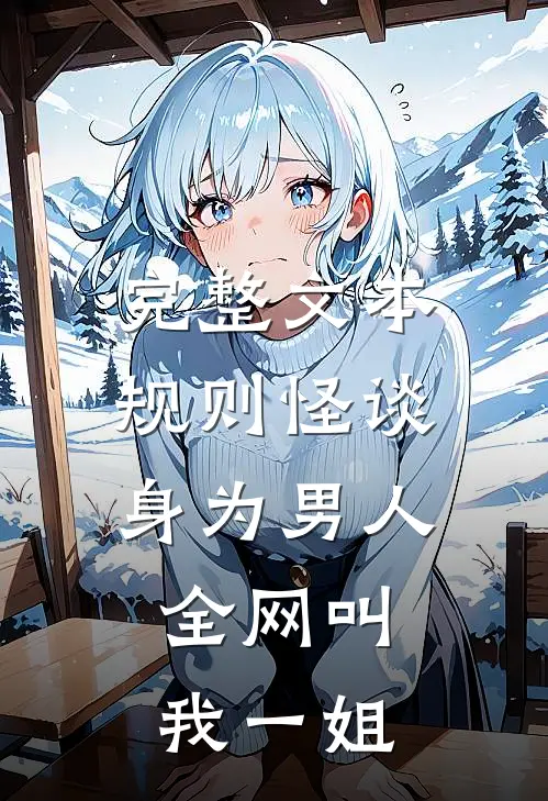 完整文本规则怪谈：身为男人，全网叫我一姐