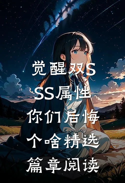 觉醒双SSS属性，你们后悔个啥精选篇章阅读