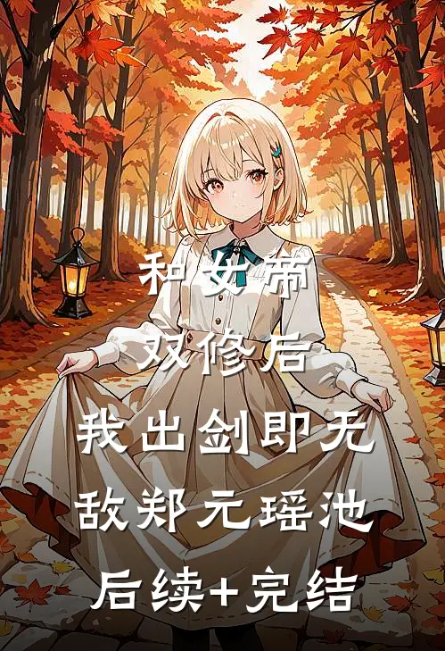 和女帝双修后，我出剑即无敌郑元瑶池后续+完结
