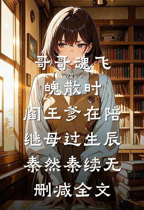 哥哥魂飞魄散时，阎王爹在陪继母过生辰秦然秦续无删减全文