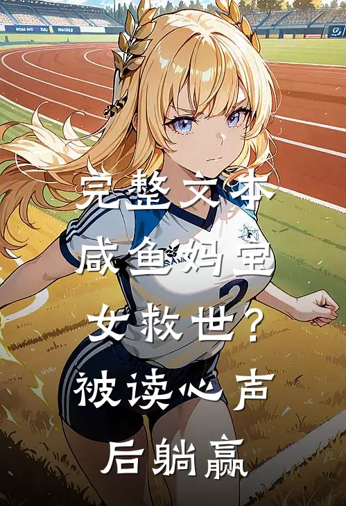 完整文本咸鱼妈宝女救世？被读心声后躺赢