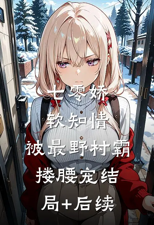 七零娇软知情，被最野村霸搂腰宠结局+后续
