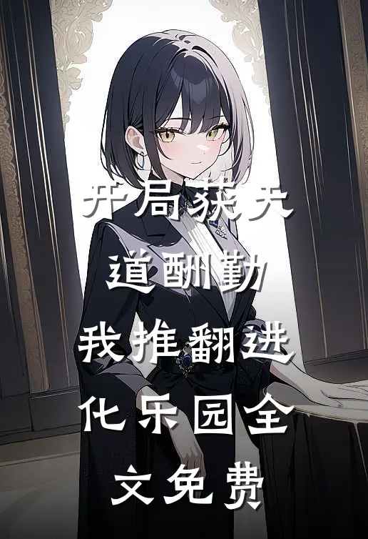 开局获天道酬勤，我推翻进化乐园全文免费