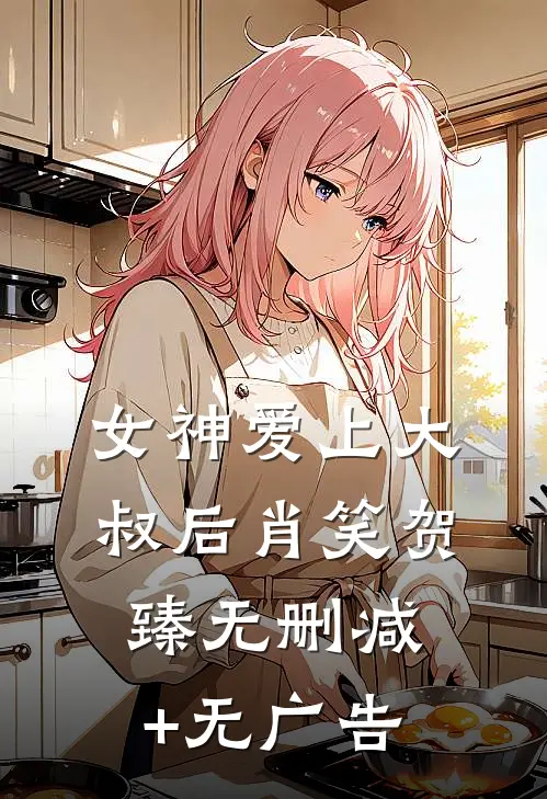 女神爱上大叔后肖笑贺臻无删减+无广告