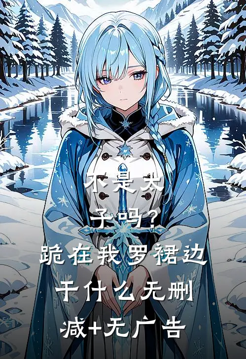 不是太子吗？跪在我罗裙边干什么无删减+无广告