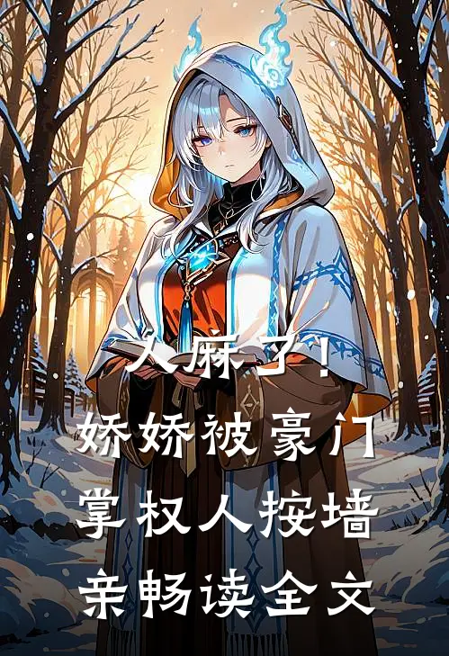 人麻了！娇娇被豪门掌权人按墙亲畅读全文