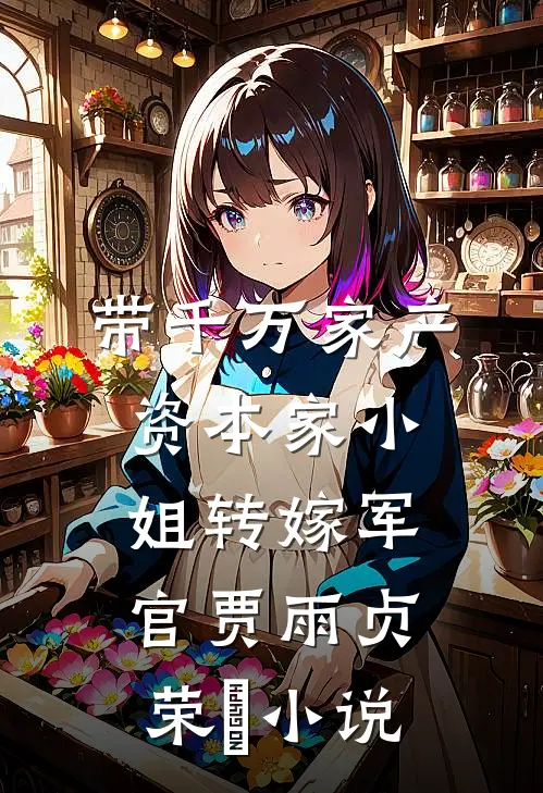 带千万家产，资本家小姐转嫁军官贾雨贞荣婳小说