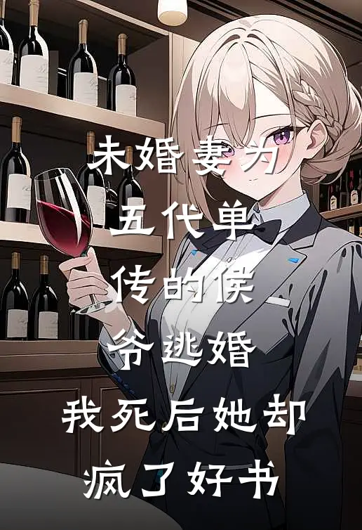 未婚妻为五代单传的侯爷逃婚，我死后她却疯了好书