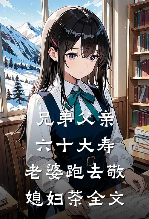 兄弟父亲六十大寿，老婆跑去敬媳妇茶全文