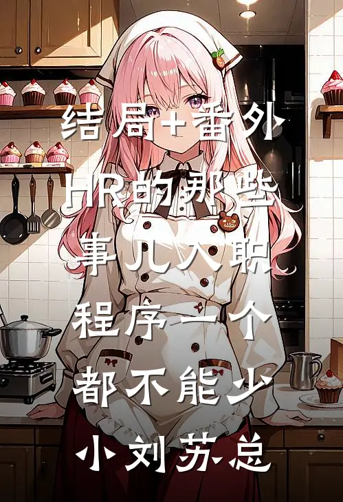 结局+番外HR的那些事儿-入职程序一个都不能少小刘苏总