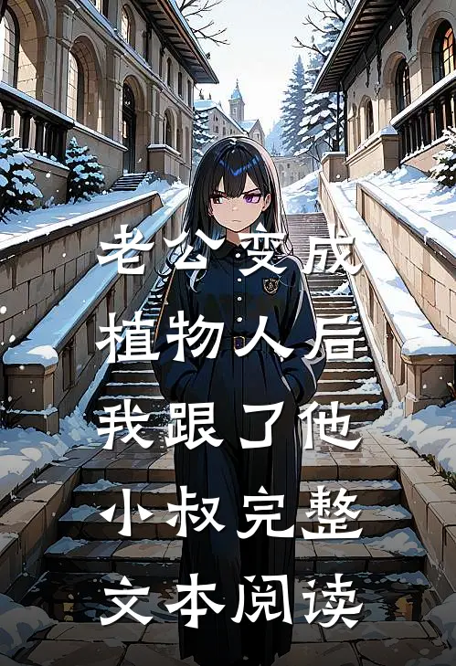 老公变成植物人后，我跟了他小叔完整文本阅读