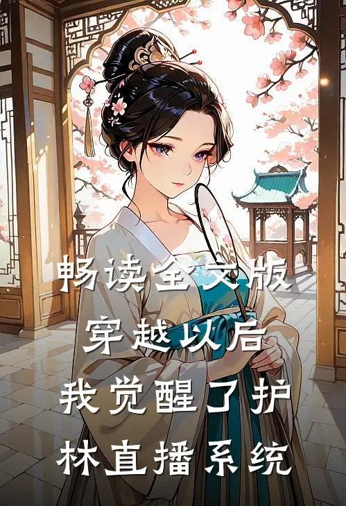畅读全文版穿越以后：我觉醒了护林直播系统