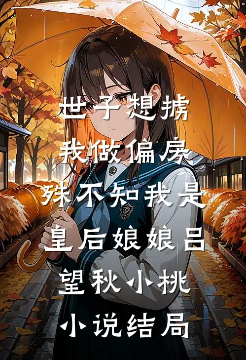 世子想掳我做偏房，殊不知我是皇后娘娘吕望秋小桃小说结局