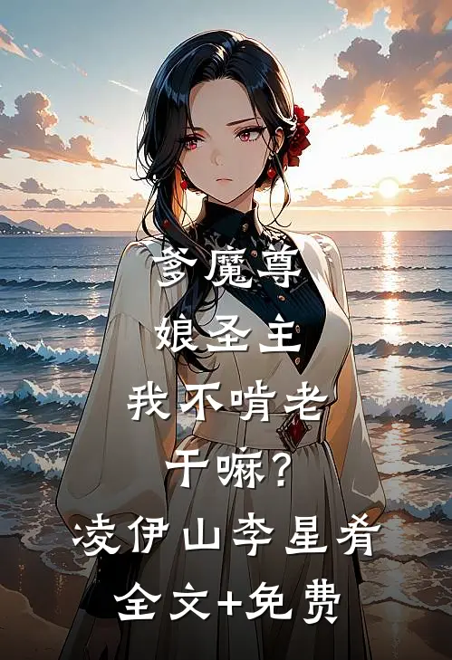 爹魔尊，娘圣主，我不啃老干嘛？凌伊山李星肴全文+免费