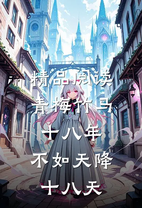 精品阅读青梅竹马十八年，不如天降十八天