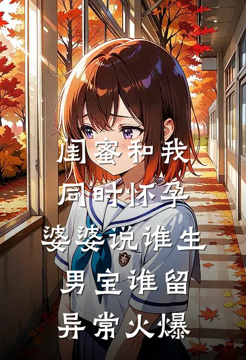 闺蜜和我同时怀孕，婆婆说谁生男宝谁留异常火爆