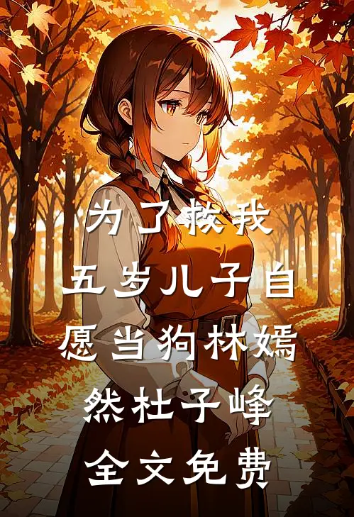 为了救我，五岁儿子自愿当狗林嫣然杜子峰全文免费