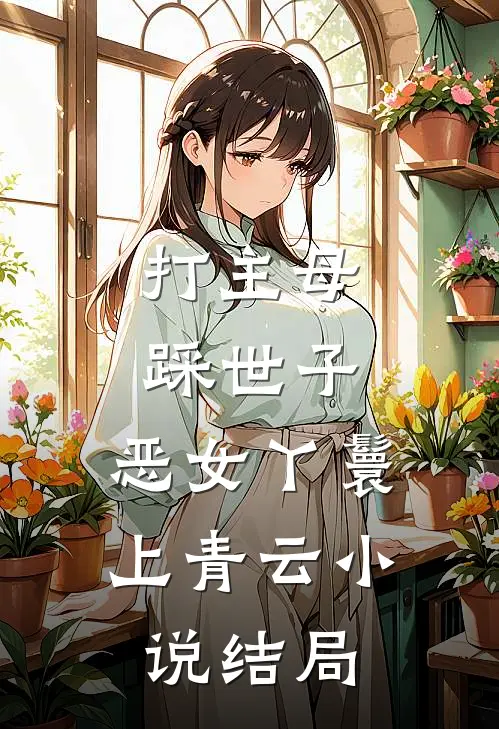 打主母，踩世子，恶女丫鬟上青云小说结局