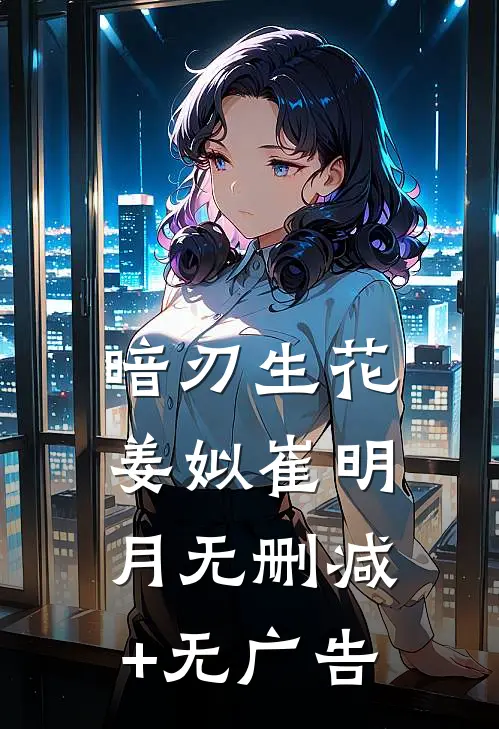 暗刃生花姜姒崔明月无删减+无广告