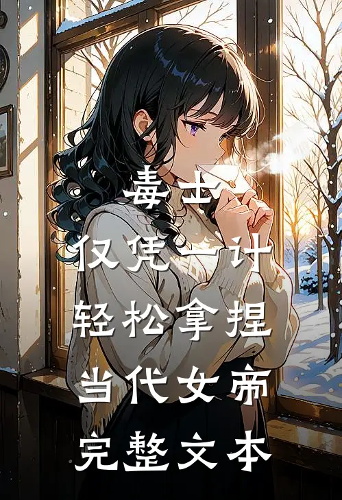 毒士：仅凭一计，轻松拿捏当代女帝完整文本