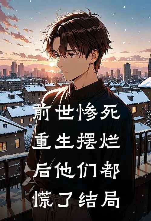 前世惨死，重生摆烂后他们都慌了结局