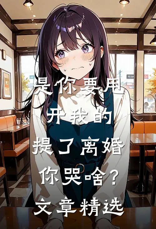 是你要甩开我的，提了离婚你哭啥？文章精选
