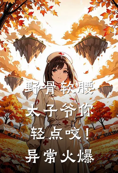 野骨软腰，太子爷你轻点咬！异常火爆