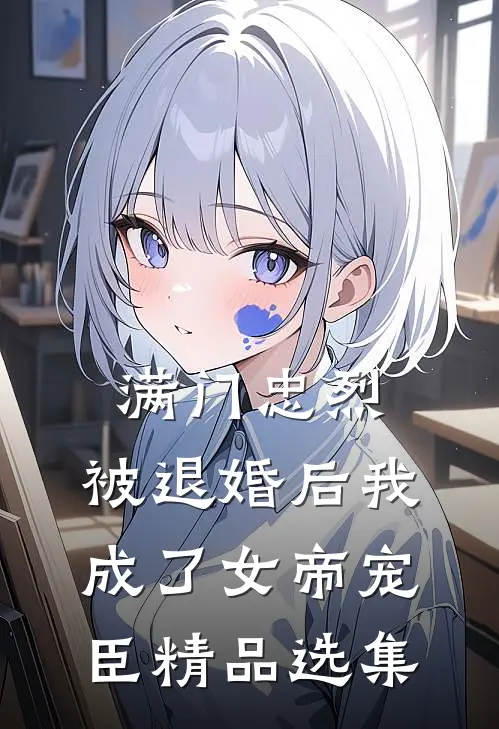 满门忠烈，被退婚后我成了女帝宠臣精品选集