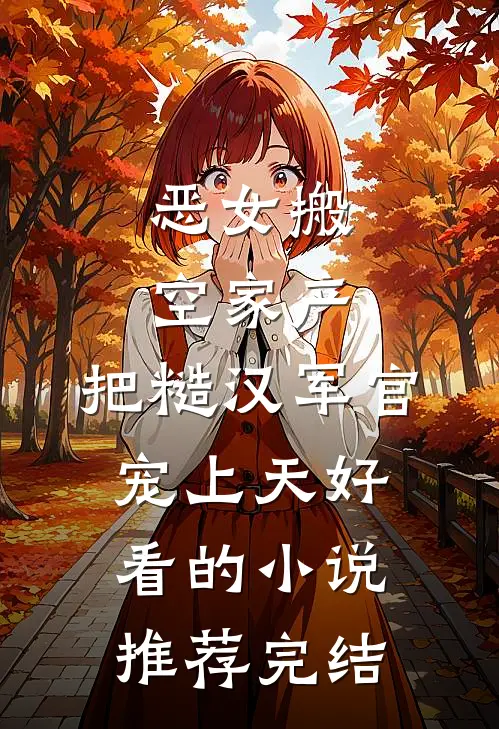 恶女搬空家产，把糙汉军官宠上天好看的小说推荐完结