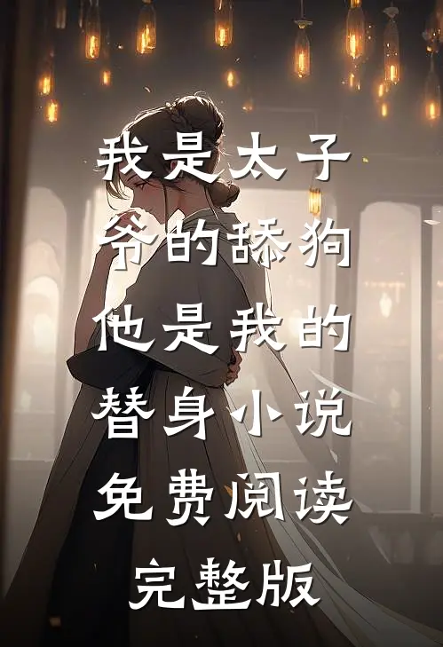 我是太子爷的舔狗,他是我的替身小说免费阅读完整版