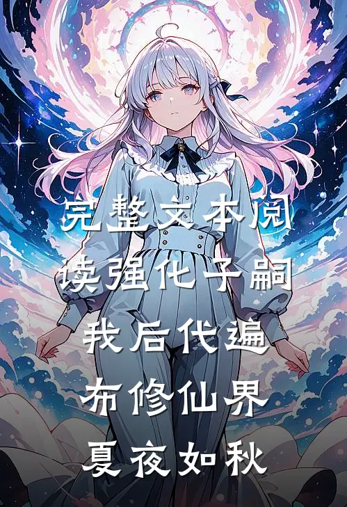 完整文本阅读强化子嗣我后代遍布修仙界夏夜如秋