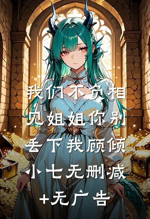 我们不负相见姐姐你别丢下我顾倾小七无删减+无广告