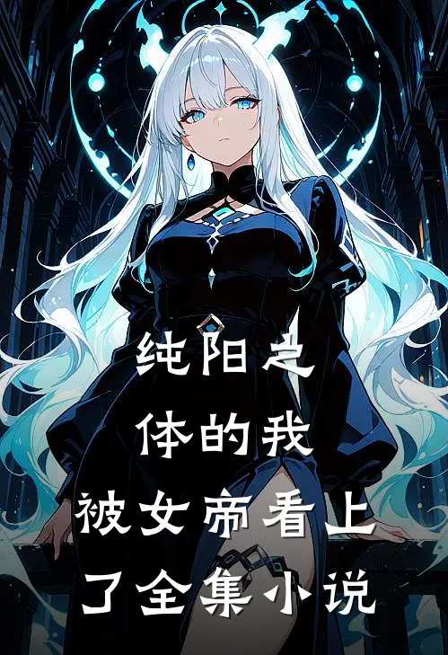 纯阳之体的我，被女帝看上了全集小说