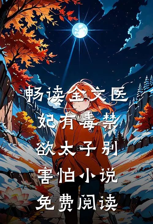 畅读全文医妃有毒禁欲太子别害怕小说免费阅读