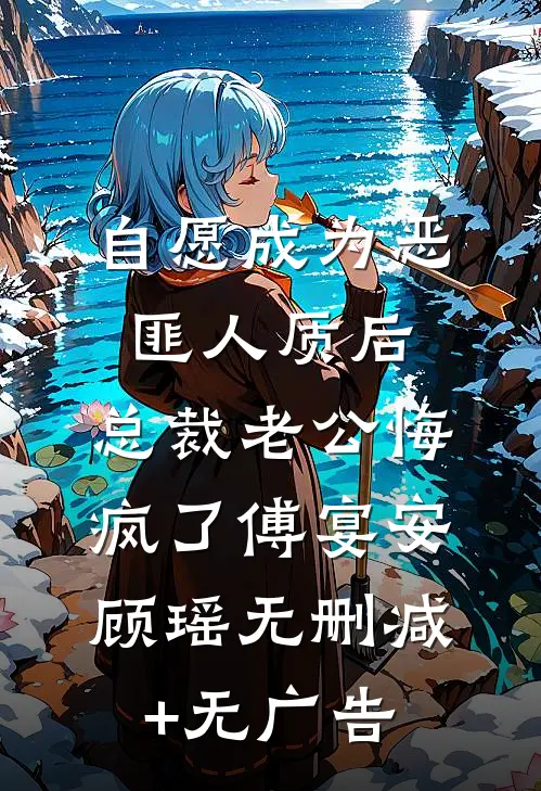 自愿成为恶匪人质后，总裁老公悔疯了傅宴安顾瑶无删减+无广告