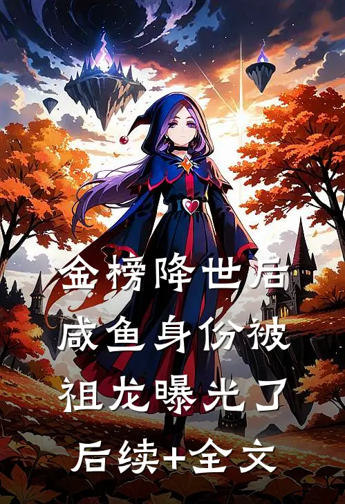金榜降世后，咸鱼身份被祖龙曝光了后续+全文