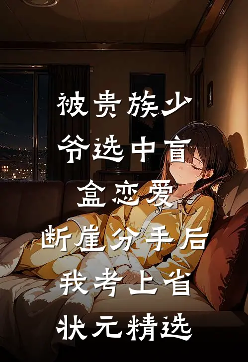 被贵族少爷选中盲盒恋爱，断崖分手后我考上省状元精选