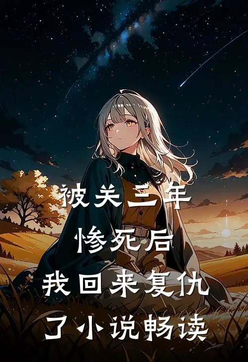 被关三年惨死后，我回来复仇了小说畅读