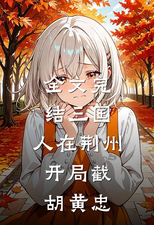 全文完结三国：人在荆州，开局截胡黄忠
