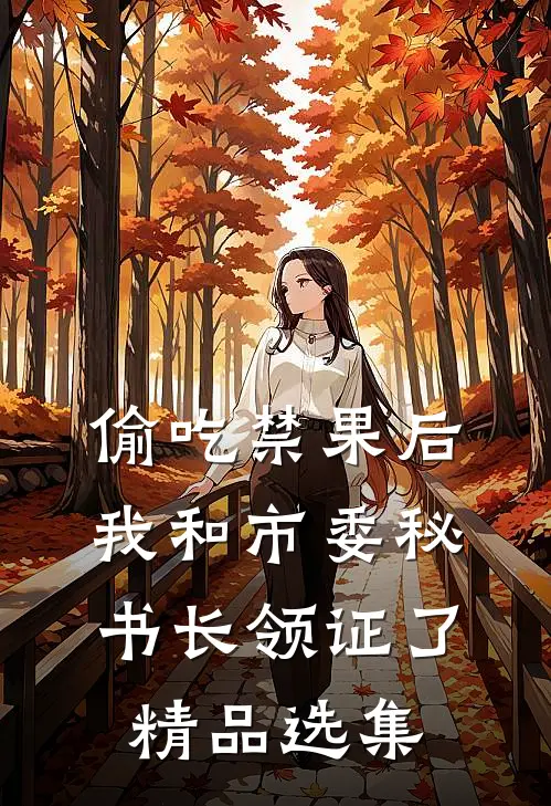 偷吃禁果后，我和市委秘书长领证了精品选集