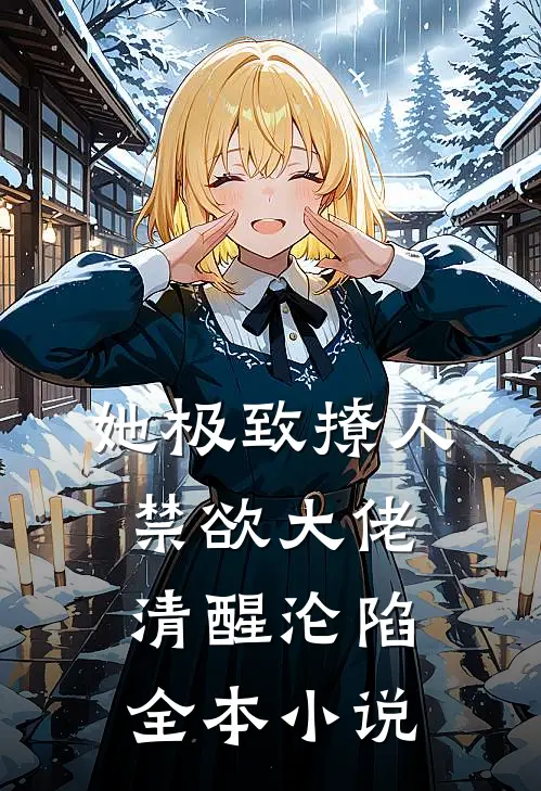 她极致撩人，禁欲大佬清醒沦陷全本小说